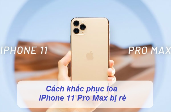 Loa iPhone 11 Pro Max bị rè