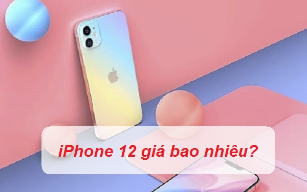 Điện thoại iPhone 12 giá bán bao nhiêu?