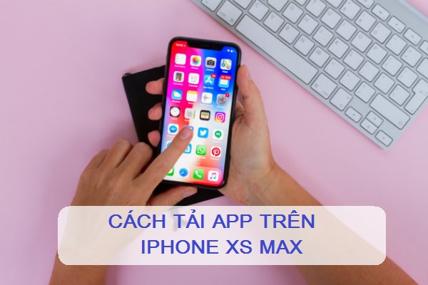 cách tải App trên iPhone XS Max như thế nào Tải App trên iPhone XS Max
