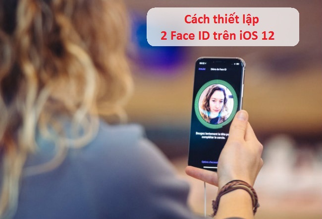 cài đặt 2 Face ID trên iOS 12 như thế nào Cài đặt 2 Face ID