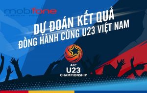 cùng MobiFone dự đoán kết quả U23 Châu Á