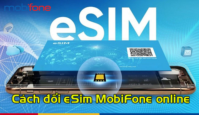 Cách đổi eSim MobiFone online như thế nào? Cách đổi eSim MobiFone online