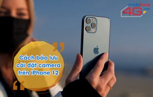 bảo lưu cài đặt camera iPhone 12