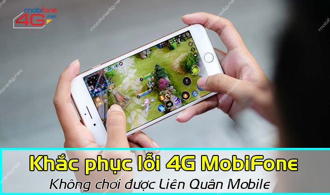 Nguyên nhân 4G MobiFone không chơi được Liên Quân Mobile