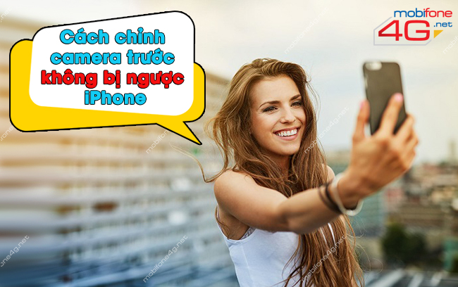chỉnh camera trước không bị ngược iPhone chỉnh camera trước không bị ngược iPhone
